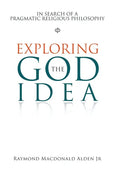 Exploring the God Idea: In Search of a Pragmatic Religious Philosophy - Hardcover