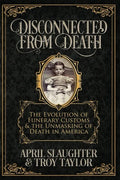 Disconnected from Death: The Evolution of Funeral Customs and the Unmasking of Death in America - Paperback
