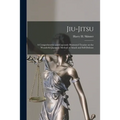 Jiu-jitsu: a Comprehensive and Copiously Illustrated Treatise on the Wonderful Japanese Method of Attack and Self-defense - Paperback