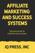 Affiliate Marketing and Success Systems: Tips and secrets to maximize your success. - Paperback