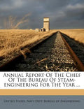 Annual Report of the Chief of the Bureau of Steam-Engineering for the Year ... - Paperback