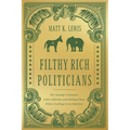 Filthy Rich Politicians: The Swamp Creatures, Latte Liberals, and Ruling-Class Elites Cashing in on America - Hardcover