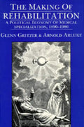 The Making of Rehabilitation: A Political Economy of Medical Specialization, 1890-1980 Volume 15 - Paperback