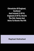 Chronicles of England, Scotland and Ireland (3 of 6): England (3 of 9); Henrie the Sixt, Sonne and Heire to Henrie the Fift - Paperback