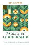 Productive Leadership: A Guide for Ministry in the Small Church - Paperback