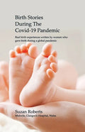 Birth Stories during the Covid-19 Pandemic: Real birth experiences written by women who gave birth during a global pandemic - Paperback