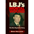 Lbj's Mortal Wound: The Don Reynolds Story: The President, the Bobby Baker Scandal, and Dallas - Paperback
