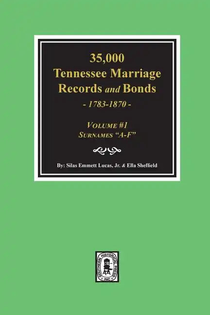 35,000 Tennessee Marriage Records and Bonds 1783-1870, "A-F". ( Volume #1 ) - Paperback
