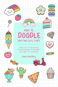 How to Doodle Easy and Cute Stuff: A Simple Step-By-Step Guide with Doodle Ideas and Easy Drawings for Your Notebooks, Bullet Journal, Gifts, Cards an - Paperback