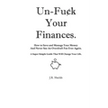 Un-Fuck Your Finances: How to Save and Manage Your Money And Never See An Overdraft Fee Ever Again. A Super Simple Guide That Will Change Your Life. - Paperback