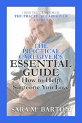 The Practical Caregiver's Essential Guide: How to Help Someone You Love - Paperback