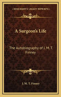 A Surgeon's Life: The Autobiography of J. M. T. Finney - Hardcover