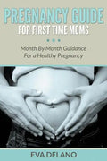 Pregnancy Guide For First Time Moms: Month By Month Guidance For a Healthy Pregnancy - Paperback