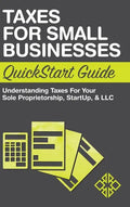 Taxes for Small Businesses QuickStart Guide: Understanding Taxes For Your Sole Proprietorship, Startup, & LLC - Hardcover
