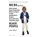 No Bs (Bad Stats): Black People Need People Who Believe in Black People Enough Not to Believe Every Bad Thing They Hear about Black People - Paperback