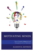 Motivating Minds: How to Promote Engagement and Participation in K-12 Classrooms - Hardcover