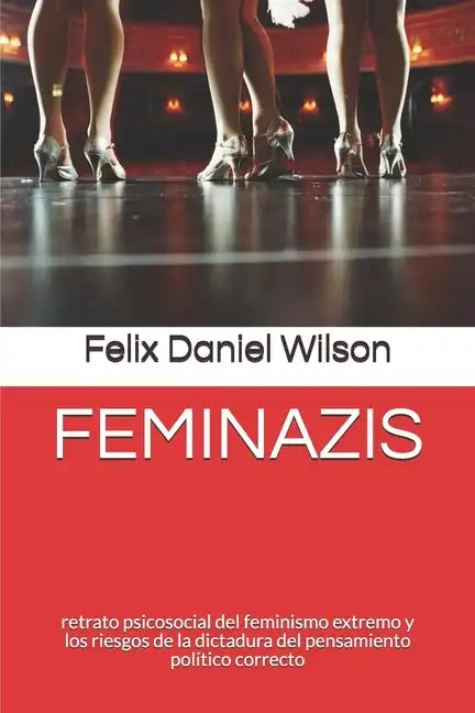 Feminazis: retrato psicosocial del feminismo extremo y los riesgos de la dictadura del pensamiento político correcto - Paperback