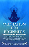 Meditation For Beginners: The Guide On How To Relax, Destress And Gain Inner Peace With Your Mind And Soul - Paperback