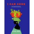 I Can Cook: Haitian Fusion recipes inspired by a First Gerneration's culinary voyage - Hardcover