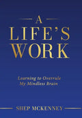 A Life's Work: Learning to Overrule My Mindless Brain - Hardcover
