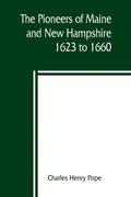 The pioneers of Maine and New Hampshire, 1623 to 1660; a descriptive list, drawn from records of the colonies, towns, churches, courts and other conte - Paperback