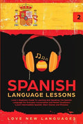 Spanish Language Lessons: Level 2 Beginners Guide To Learning And Speaking The Spanish Language For Everyday Conversation And Better Vocabulary - Paperback