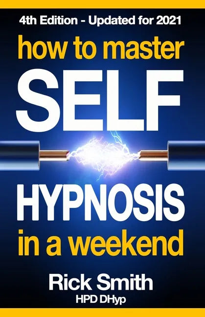 How To Master Self-Hypnosis in a Weekend: The Simple, Systematic and Successful Way to Get Everything You Want - Paperback