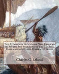 The Algonquin legends of New England or, Myths and folk lore of the Micmac, Passamaquoddy, and Penobscot tribes - Paperback
