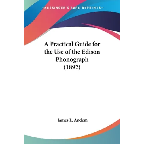 A Practical Guide for the Use of the Edison Phonograph (1892) - Paperback