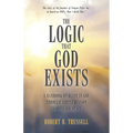 The Logic That God Exists: A Handbook on Belief in God Through Simple Reason to Bring You Peace - Paperback
