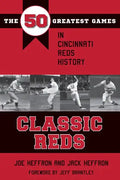 Classic Reds: The 50 Greatest Games in Cincinnati Red History - Paperback