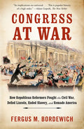 Congress at War: How Republican Reformers Fought the Civil War, Defied Lincoln, Ended Slavery, and Remade America - Paperback