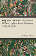 Fifty Years in China - The Memoirs of John Leighton Stuart, Missionary and Ambassador - Paperback