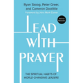 Lead with Prayer: The Spiritual Habits of World-Changing Leaders - Paperback