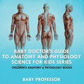 Baby Doctor's Guide To Anatomy and Physiology: Science for Kids Series - Children's Anatomy & Physiology Books - Paperback