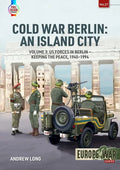 Cold War Berlin: An Island City: Volume 3: Us Forces in Berlin - Keeping the Peace, 1945-1994 - Paperback
