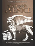The Republic of Venice: The History of the Venetian Empire and Its Influence across the Mediterranean - Paperback