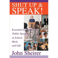 Shut Up and Speak!: Essential Guidelines for Public Speaking in School, Work, and Life - Paperback