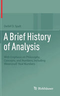 A Brief History of Analysis: With Emphasis on Philosophy, Concepts, and Numbers, Including Weierstraß' Real Numbers - Hardcover