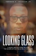 Looking Glass: A Man's Reflections Within the Scope of Dating & Relationships - Paperback