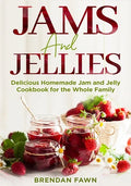 Jams and Jellies: Delicious Homemade Jam and Jelly Cookbook for the Whole Family - Paperback