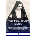 The Praise of Glory: Reminiscences of Sister Elizabeth of the Trinity, a Carmelite Nun of Dijon, 1901-1906 - Paperback