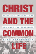 Christ and the Common Life: Political Theology and the Case for Democracy - Paperback