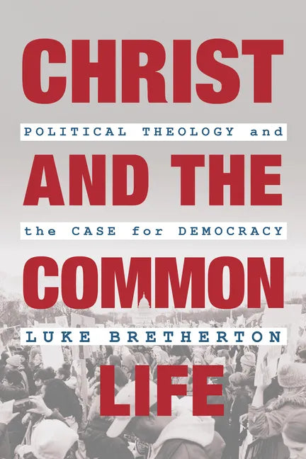 Christ and the Common Life: Political Theology and the Case for Democracy - Paperback