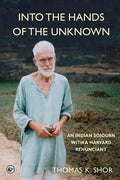 Into the Hands of the Unknown: an Indian Sojourn with a Harvard Renunciant - Paperback