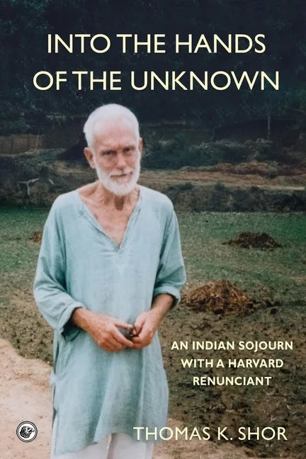 Into the Hands of the Unknown: an Indian Sojourn with a Harvard Renunciant - Paperback