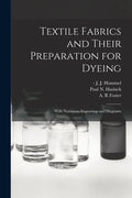 Textile Fabrics and Their Preparation for Dyeing: With Numerous Engravings and Diagrams - Paperback