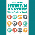 Atlas Of Human Anatomy: Kids Guide Book - Paperback