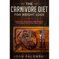 The Carnivore Diet For Weight Loss: Burn Fat, Lose Weight And Improve Your Health by Eating Meat Only - Paperback