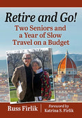 Retire and Go!: Two Seniors and a Year of Slow Travel on a Budget - Paperback
